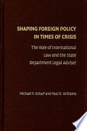 Shaping foreign policy in times of crisis : the role of international law and the state department legal adviser /