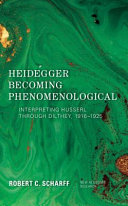 Heidegger becoming phenomenological : interpreting Husserl through Dilthey, 1916-1925 /