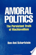 Amoral politics : the persistent truth of Machiavellism /