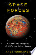 Space forces : a critical history of life in outer space /