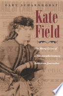 Kate Field : the many lives of a nineteenth-century American journalist /