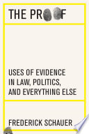 The proof : uses of evidence in law, politics, and everything else /