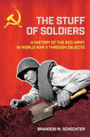 The stuff of soldiers : a history of the Red Army in World War II through objects /