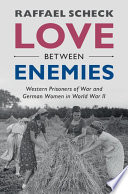 Love between enemies : Western prisoners of war and German women in World War II /