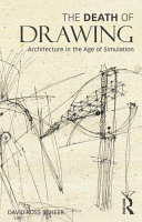 The death of drawing : architecture in the age of simulation /