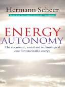 Energy autonomy : the economic, social and technological case for renewable energy /