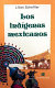 Los indígenas mexicanos : ubicación geográfica, organización social y política, economía, religión y costumbres /