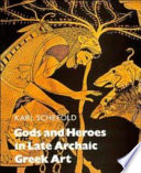 Gods and heroes in late archaic Greek art : Karl Schefold with the assistance of Luca Giuliani ; translated by Alan Griffiths.