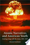 Atomic narratives and American youth : coming of age with the atom, 1945-1955 /