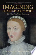 Imagining Shakespeare's wife : the afterlife of Anne Hathaway /