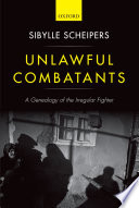 Unlawful combatants : a genealogy of the irregular fighter /