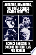 Androids, humanoids, and other science fiction monsters : science and soul in science fiction films /
