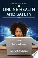 Online health and safety : from cyberbullying to internet addiction /