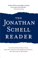 The Jonathan Schell reader : on the United States at war, the long crisis of the American republic, and the fate of the earth /