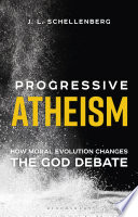 Progressive atheism : how moral evolution changes the God debate /