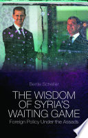 The wisdom of Syria's waiting game : Syrian foreign policy under the Assads /