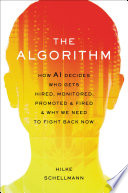 The algorithm : how AI decides who gets hired, monitored, promoted, and fired and why we need to fight back now /