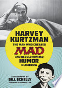 Harvey Kurtzman : the man who created Mad and revolutionized humor in America : a biography /