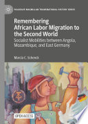 Remembering African Labor Migration to the Second World : Socialist Mobilities between Angola, Mozambique, and East Germany /