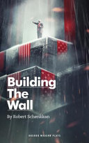 Building the wall : Robert Schenkkan.