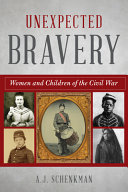 Unexpected bravery : women and children of the Civil War /