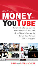 How to make money with YouTube : earn cash, market yourself, reach your customers, and grow your business on the world's most popular video-sharing site /