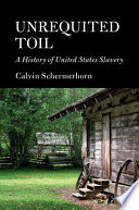 Unrequited toil : a history of United States slavery /