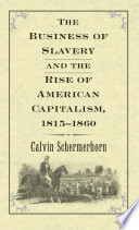 The business of slavery and the rise of American capitalism, 1815-1860 /