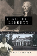 Rightful liberty : slavery, morality, and Thomas Jefferson's world /