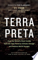 Terra preta : how the world's most fertile soil can help reverse climate change and reduce world hunger : with instructions on how to make this soil at home /