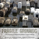 Fragile grounds : Louisiana's endangered cemeteries /