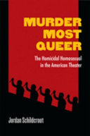 Murder most queer : the homicidal homosexual in the American theater /