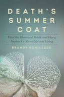 Death's summer coat : what the history of death and dying can tell us about life and living /