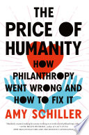 The price of humanity : how philanthropy went wrong and how to fix it /
