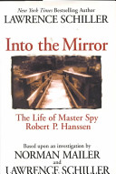 Into the mirror : the life of master spy Robert P. Hanssen /