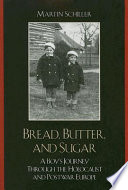 Bread, butter and sugar : a boy's journey through the Holocaust and postwar Europe /