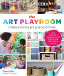 The art playroom : make a home art space for kids /