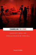 Channeling the state : community media and popular politics in Venezuela /