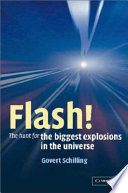 Flash! : the hunt for the biggest explosions in the universe /