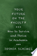 Your future on the faculty : how to survive and thrive in academia /