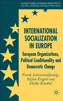 International socialization in Europe : European organizations, political conditionality and democratic change /