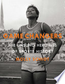Game changers : the unsung heroines of sports history /