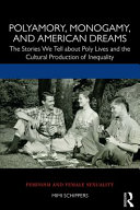 Polyamory, monogamy, and American dreams : the stories we tell about poly lives and the cultural production of inequality /