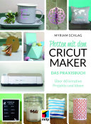 Plotten mit dem Cricut Maker Das Praxisbuch - Über 75 kreative Projekte und Ideen