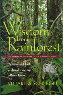 Wisdom from a rainforest : the spiritual journey of an anthropologist /