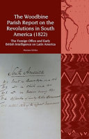The Woodbine Parish Report on the Revolutions in South America (1822) : The foreign office and Early British Intelligence on Latin America /