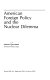 American foreign policy and the nuclear dilemma /