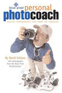 Blue Pixel personal photo coach : digital photography tips from the trenches /