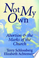 Not my own : abortion and the marks of the church /