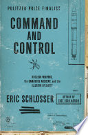 Command and control : nuclear weapons, the Damascus Accident, and the illusion of safety /